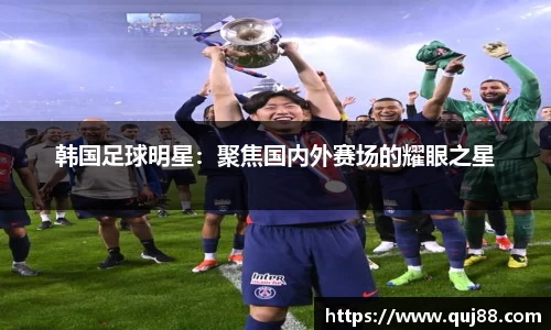韩国足球明星：聚焦国内外赛场的耀眼之星